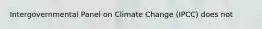 Intergovernmental Panel on Climate Change (IPCC) does not