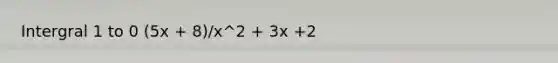 Intergral 1 to 0 (5x + 8)/x^2 + 3x +2