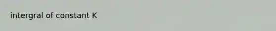 intergral of constant K