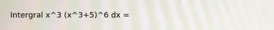 Intergral x^3 (x^3+5)^6 dx =