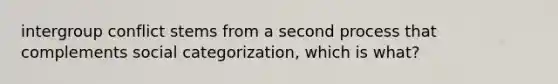 intergroup conflict stems from a second process that complements social categorization, which is what?