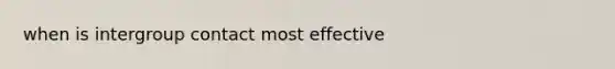 when is intergroup contact most effective