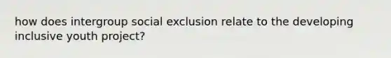 how does intergroup social exclusion relate to the developing inclusive youth project?