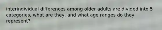 interindividual differences among older adults are divided into 5 categories, what are they, and what age ranges do they represent?