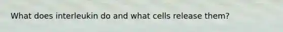 What does interleukin do and what cells release them?