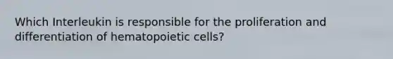 Which Interleukin is responsible for the proliferation and differentiation of hematopoietic cells?