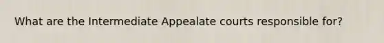 What are the Intermediate Appealate courts responsible for?