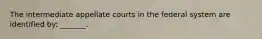 The intermediate appellate courts in the federal system are identified by: _______.