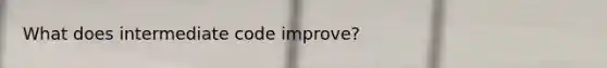 What does intermediate code improve?