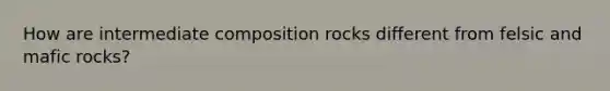 How are intermediate composition rocks different from felsic and mafic rocks?