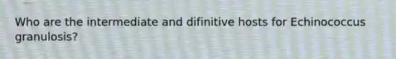 Who are the intermediate and difinitive hosts for Echinococcus granulosis?