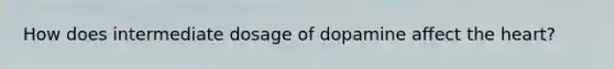 How does intermediate dosage of dopamine affect the heart?