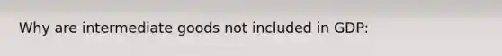 Why are intermediate goods not included in GDP: