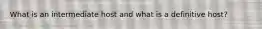 What is an intermediate host and what is a definitive host?