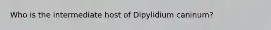 Who is the intermediate host of Dipylidium caninum?