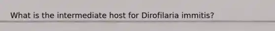 What is the intermediate host for Dirofilaria immitis?