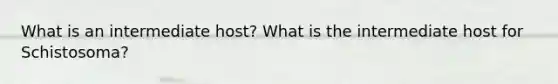 What is an intermediate host? What is the intermediate host for Schistosoma?