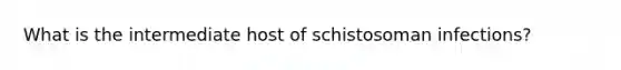 What is the intermediate host of schistosoman infections?