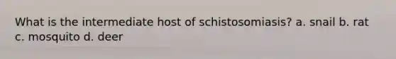 What is the intermediate host of schistosomiasis? a. snail b. rat c. mosquito d. deer