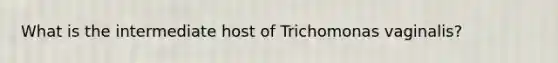 What is the intermediate host of Trichomonas vaginalis?