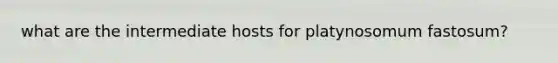 what are the intermediate hosts for platynosomum fastosum?