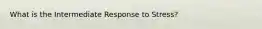 What is the Intermediate Response to Stress?