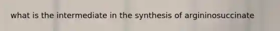 what is the intermediate in the synthesis of argininosuccinate