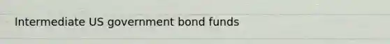 Intermediate US government bond funds