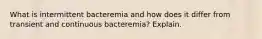 What is intermittent bacteremia and how does it differ from transient and continuous bacteremia? Explain.