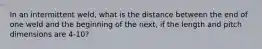 In an intermittent weld, what is the distance between the end of one weld and the beginning of the next, if the length and pitch dimensions are 4-10?