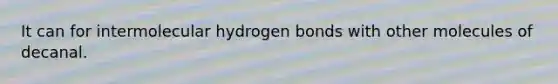 It can for intermolecular hydrogen bonds with other molecules of decanal.