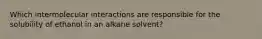 Which intermolecular interactions are responsible for the solubility of ethanol in an alkane solvent?