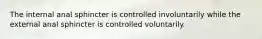 The internal anal sphincter is controlled involuntarily while the external anal sphincter is controlled voluntarily.