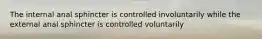 The internal anal sphincter is controlled involuntarily while the external anal sphincter is controlled voluntarily