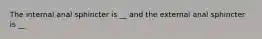 The internal anal sphincter is __ and the external anal sphincter is __