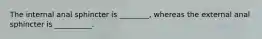 The internal anal sphincter is ________, whereas the external anal sphincter is __________.