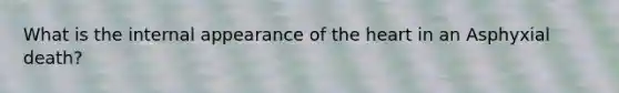What is the internal appearance of the heart in an Asphyxial death?