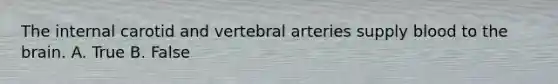 The internal carotid and vertebral arteries supply blood to <a href='https://www.questionai.com/knowledge/kLMtJeqKp6-the-brain' class='anchor-knowledge'>the brain</a>. A. True B. False