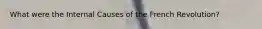 What were the Internal Causes of the French Revolution?