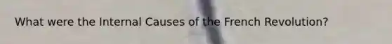 What were the Internal Causes of the French Revolution?