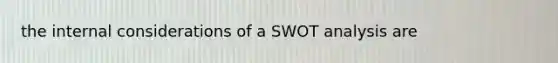 the internal considerations of a SWOT analysis are