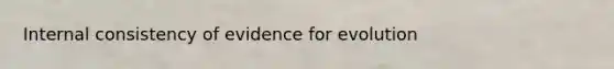 Internal consistency of <a href='https://www.questionai.com/knowledge/kl4L0eHhUT-evidence-for-evolution' class='anchor-knowledge'>evidence for evolution</a>