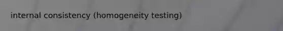 internal consistency (homogeneity testing)