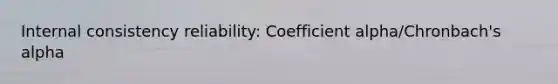 Internal consistency reliability: Coefficient alpha/Chronbach's alpha