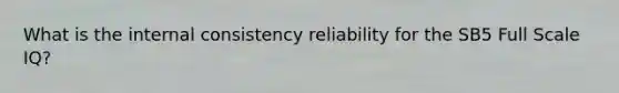 What is the internal consistency reliability for the SB5 Full Scale IQ?