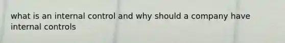 what is an <a href='https://www.questionai.com/knowledge/kjj42owoAP-internal-control' class='anchor-knowledge'>internal control</a> and why should a company have internal controls