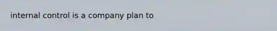 internal control is a company plan to