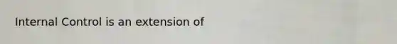 Internal Control is an extension of