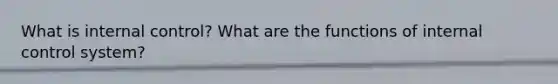 What is <a href='https://www.questionai.com/knowledge/kjj42owoAP-internal-control' class='anchor-knowledge'>internal control</a>? What are the functions of internal control system?