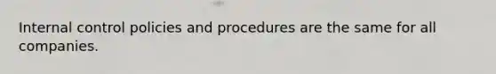 Internal control policies and procedures are the same for all companies.